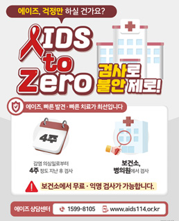에이즈, 걱정만 하실 건가요?
AIDS to Zero 검사로 불안제로
에이즈, 빠른 발견·빠른 치료가 최선입니다.
감영 의심일로부터 4주 정도 지난 후 검사
보건소, 병의원에서 검사
*보건소에서 무료·익명 검사가 가능합니다
에이즈 상담센터 1599-8105, www.aids114.or.kr