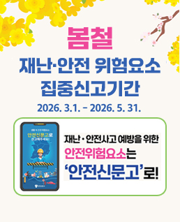 봄철 재난·안전 위험요소
집중신고기간
2026.3.1.-2026.5.31.
재난·안전사고 예방을 위한 안전위험요소는
'안전신문고'로!