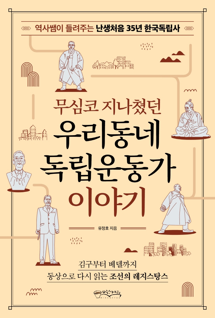 (무심코 지나쳤던)우리동네 독립운동가 이야기 : 역사쌤이 들려주는 난생처음 35년 한국독립사