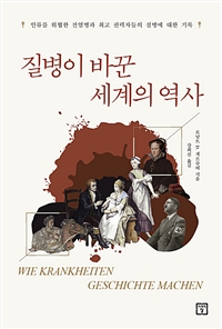 질병이 바꾼세계의 역사 (인류를 위협한 전염병과 최고 권력자들의 질병에 대한 기록)