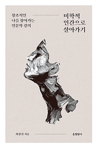 미학적인간으로 살아가기 (창조적인 나를 찾아가는 인문학 강의)
